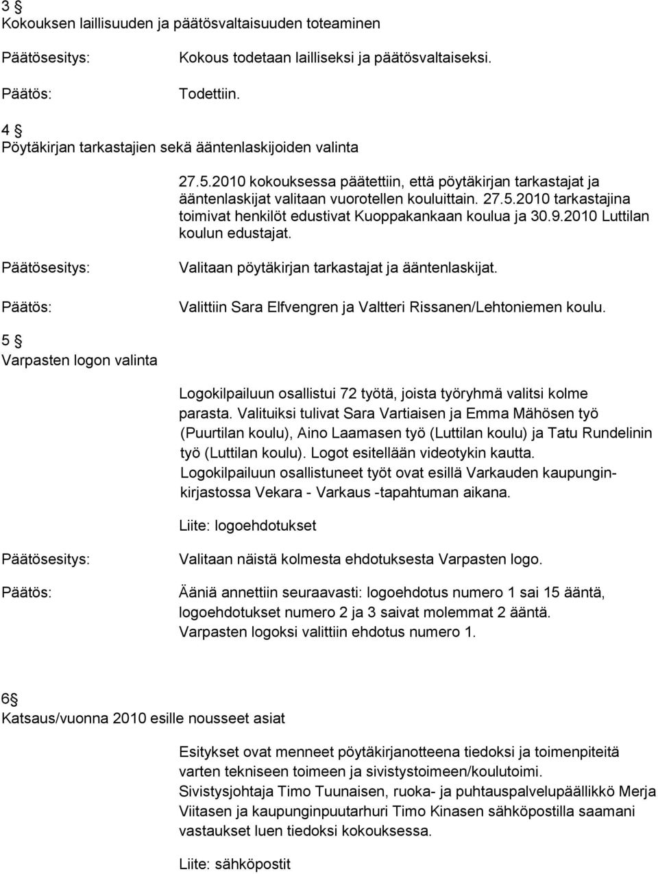 2010 Luttilan koulun edustajat. Valitaan pöytäkirjan tarkastajat ja ääntenlaskijat. Valittiin Sara Elfvengren ja Valtteri Rissanen/Lehtoniemen koulu.
