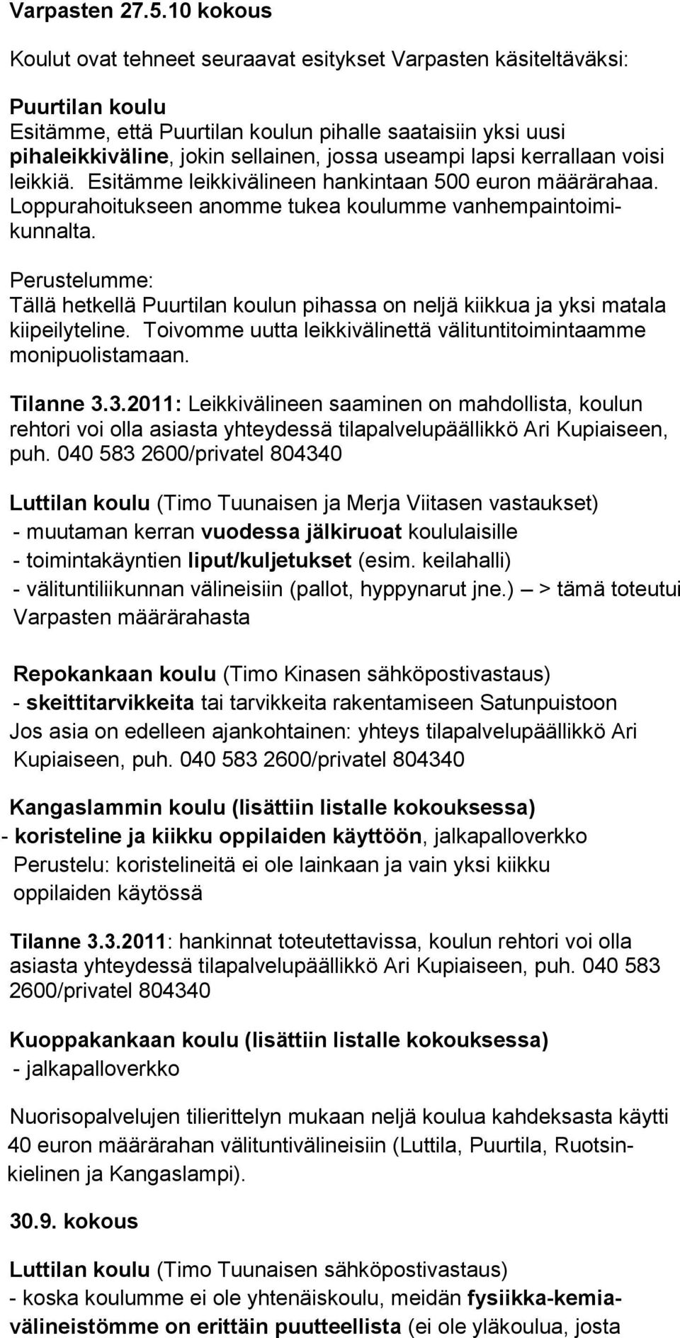 useampi lapsi kerrallaan voisi leikkiä. Esitämme leikkivälineen hankintaan 500 euron määrärahaa. Loppurahoitukseen anomme tukea koulumme vanhempaintoimikunnalta.