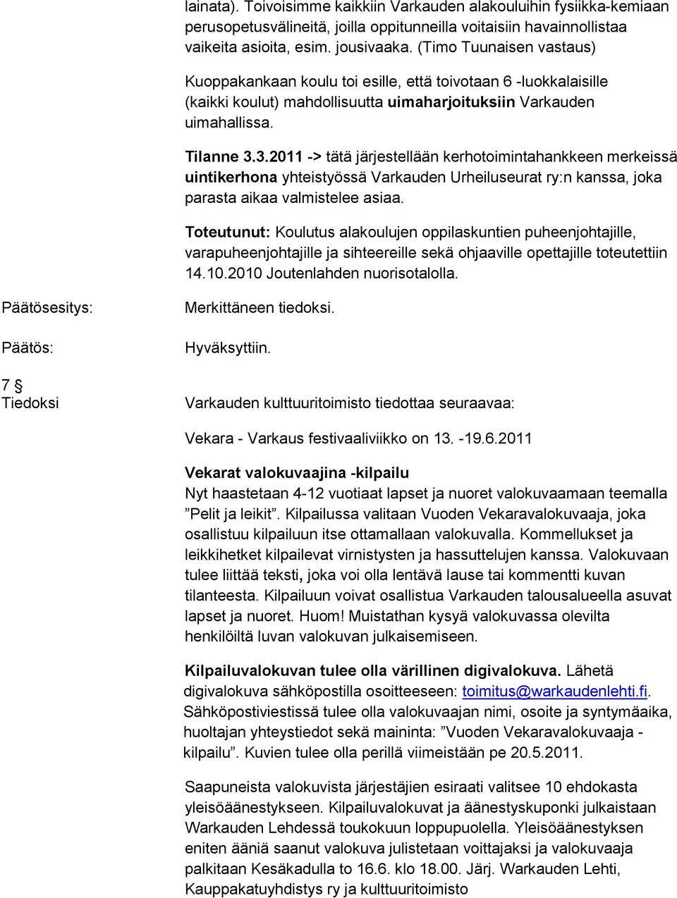 3.2011 -> tätä järjestellään kerhotoimintahankkeen merkeissä uintikerhona yhteistyössä Varkauden Urheiluseurat ry:n kanssa, joka parasta aikaa valmistelee asiaa.