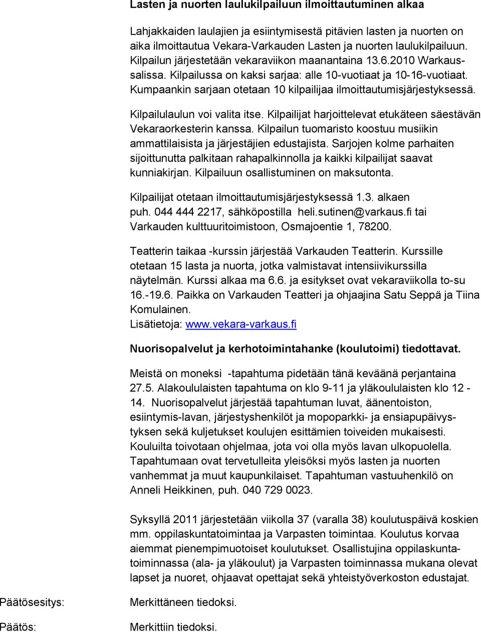 Kumpaankin sarjaan otetaan 10 kilpailijaa ilmoittautumisjärjestyksessä. Kilpailulaulun voi valita itse. Kilpailijat harjoittelevat etukäteen säestävän Vekaraorkesterin kanssa.