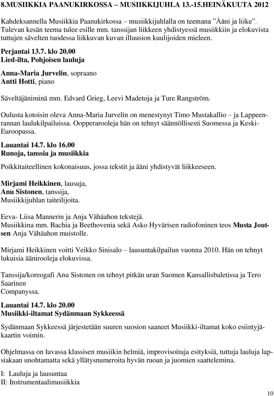 00 Lied-ilta, Phjisen lauluja Anna-Maria Jurvelin, spraan Antti Htti, pian Säveltäjäniminä mm. Edvard Grieg, Leevi Madetja ja Ture Rangström.