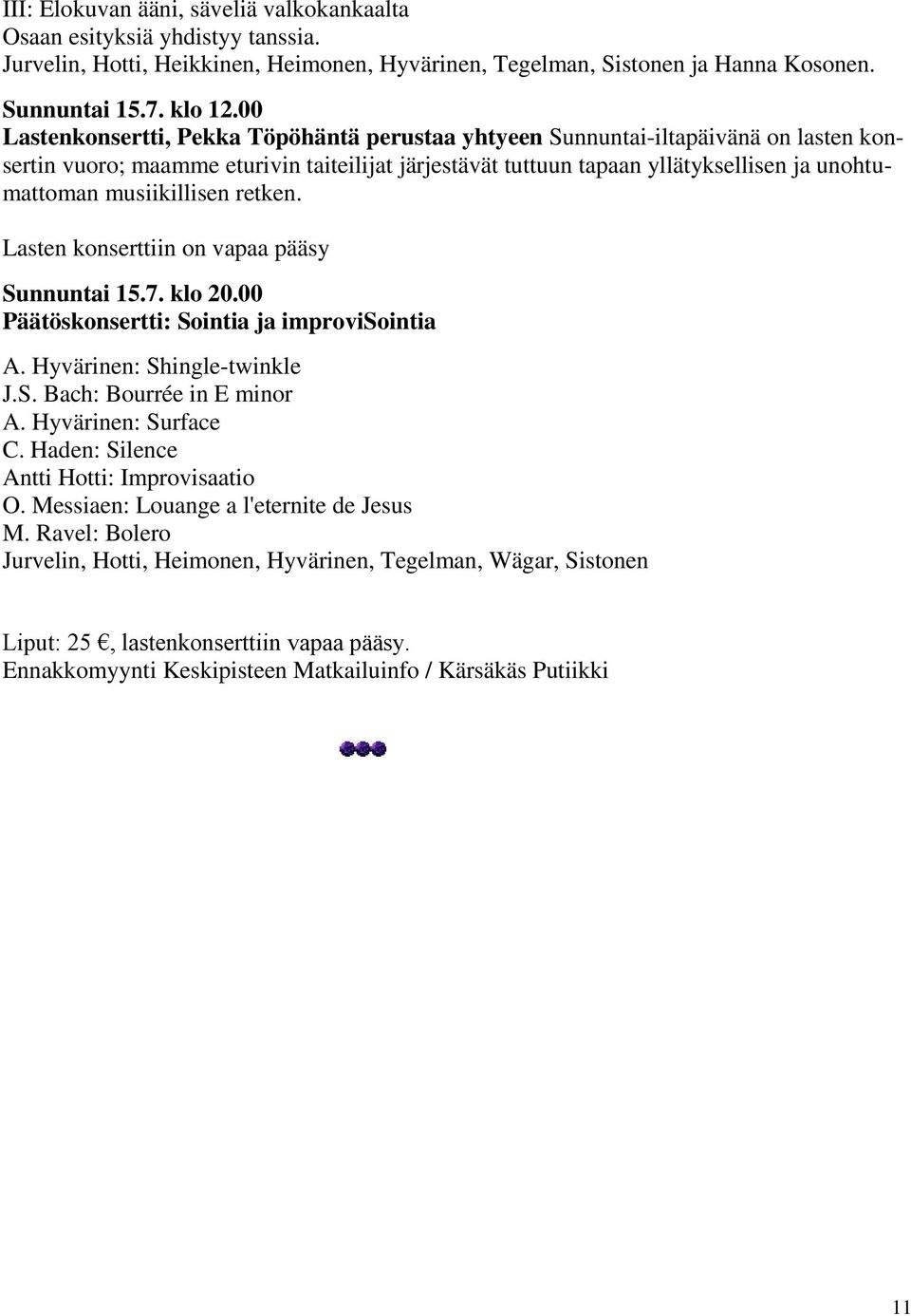 retken. Lasten knserttiin n vapaa pääsy Sunnuntai 15.7. kl 20.00 Päätösknsertti: Sintia ja imprvisintia A. Hyvärinen: Shingle-twinkle J.S. Bach: Burrée in E minr A. Hyvärinen: Surface C.