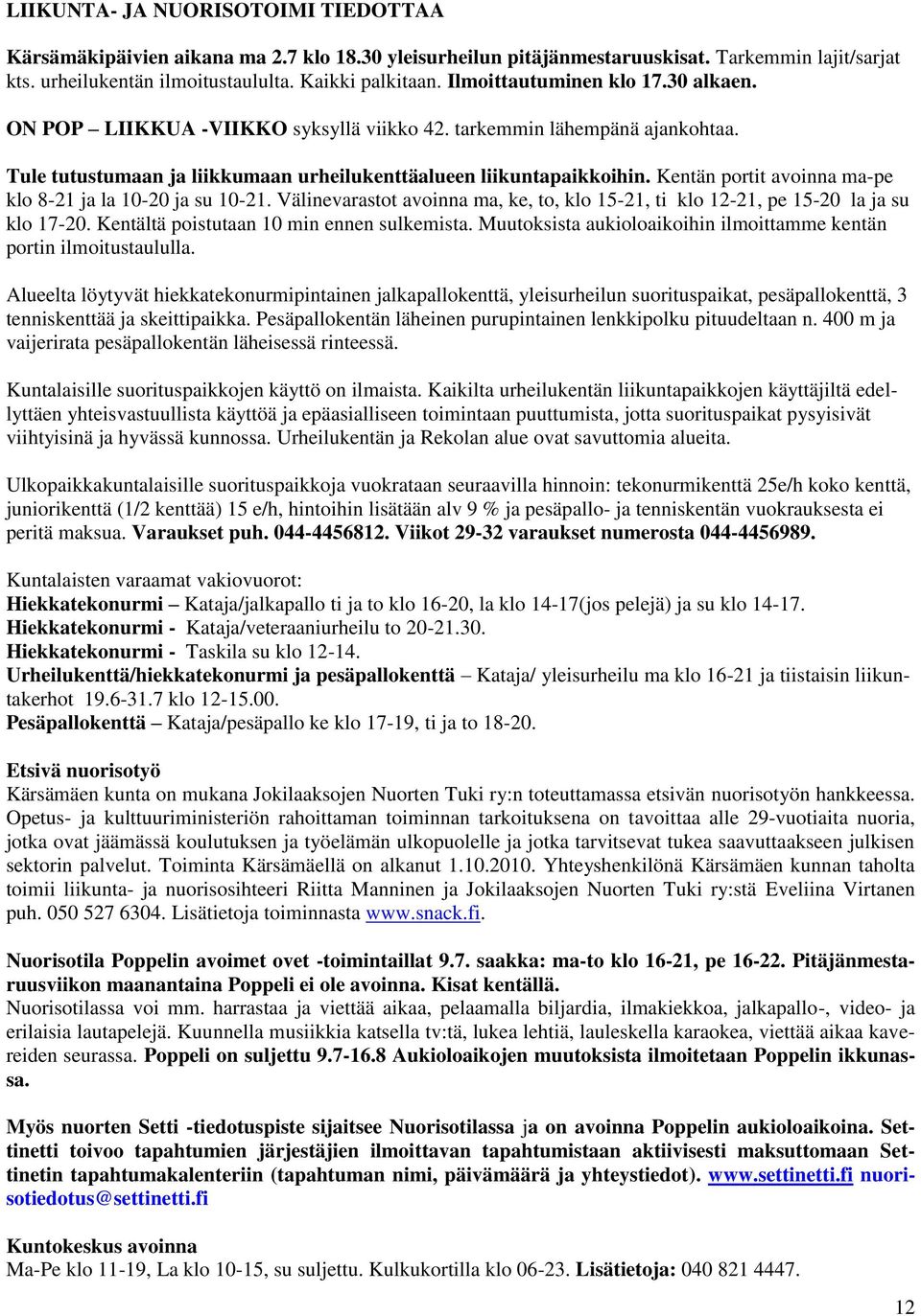 Kentän prtit avinna ma-pe kl 8-21 ja la 10-20 ja su 10-21. Välinevarastt avinna ma, ke, t, kl 15-21, ti kl 12-21, pe 15-20 la ja su kl 17-20. Kentältä pistutaan 10 min ennen sulkemista.