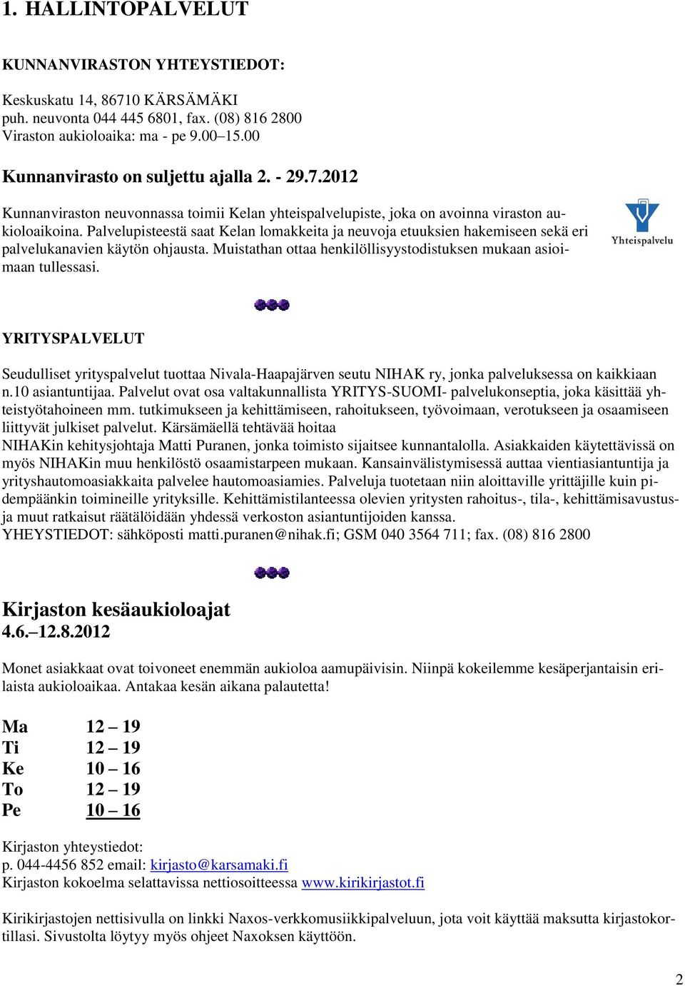 Palvelupisteestä saat Kelan lmakkeita ja neuvja etuuksien hakemiseen sekä eri palvelukanavien käytön hjausta. Muistathan ttaa henkilöllisyystdistuksen mukaan asiimaan tullessasi.