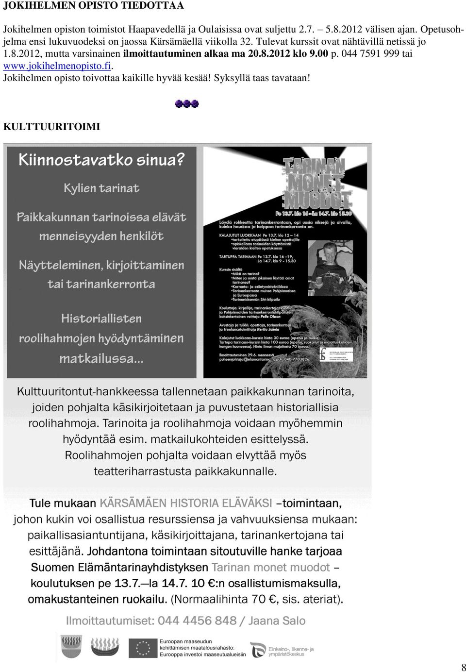 Tulevat kurssit vat nähtävillä netissä j 1.8.2012, mutta varsinainen ilmittautuminen alkaa ma 20.8.2012 kl 9.