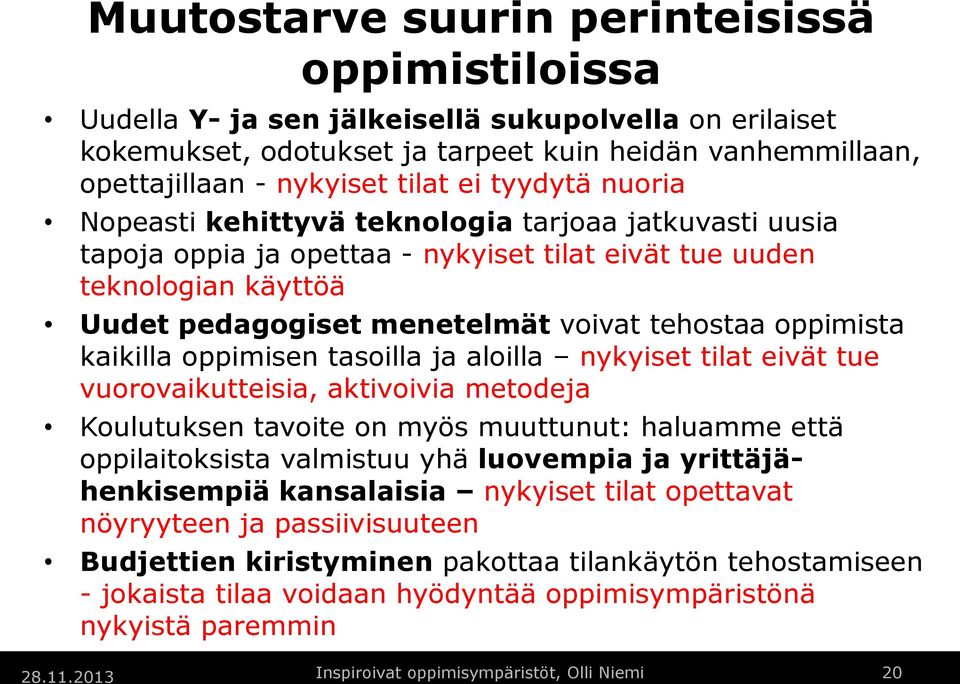 oppimista kaikilla oppimisen tasoilla ja aloilla nykyiset tilat eivät tue vuorovaikutteisia, aktivoivia metodeja Koulutuksen tavoite on myös muuttunut: haluamme että oppilaitoksista valmistuu yhä