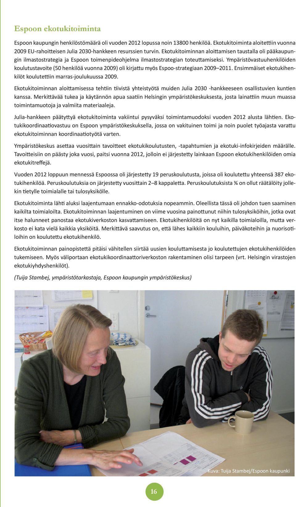 Ympäristövastuuhenkilöiden koulutustavoite (50 henkilöä vuonna 2009) oli kirjattu myös Espoo-strategiaan 2009 2011. Ensimmäiset ekotukihenkilöt koulutettiin marras-joulukuussa 2009.