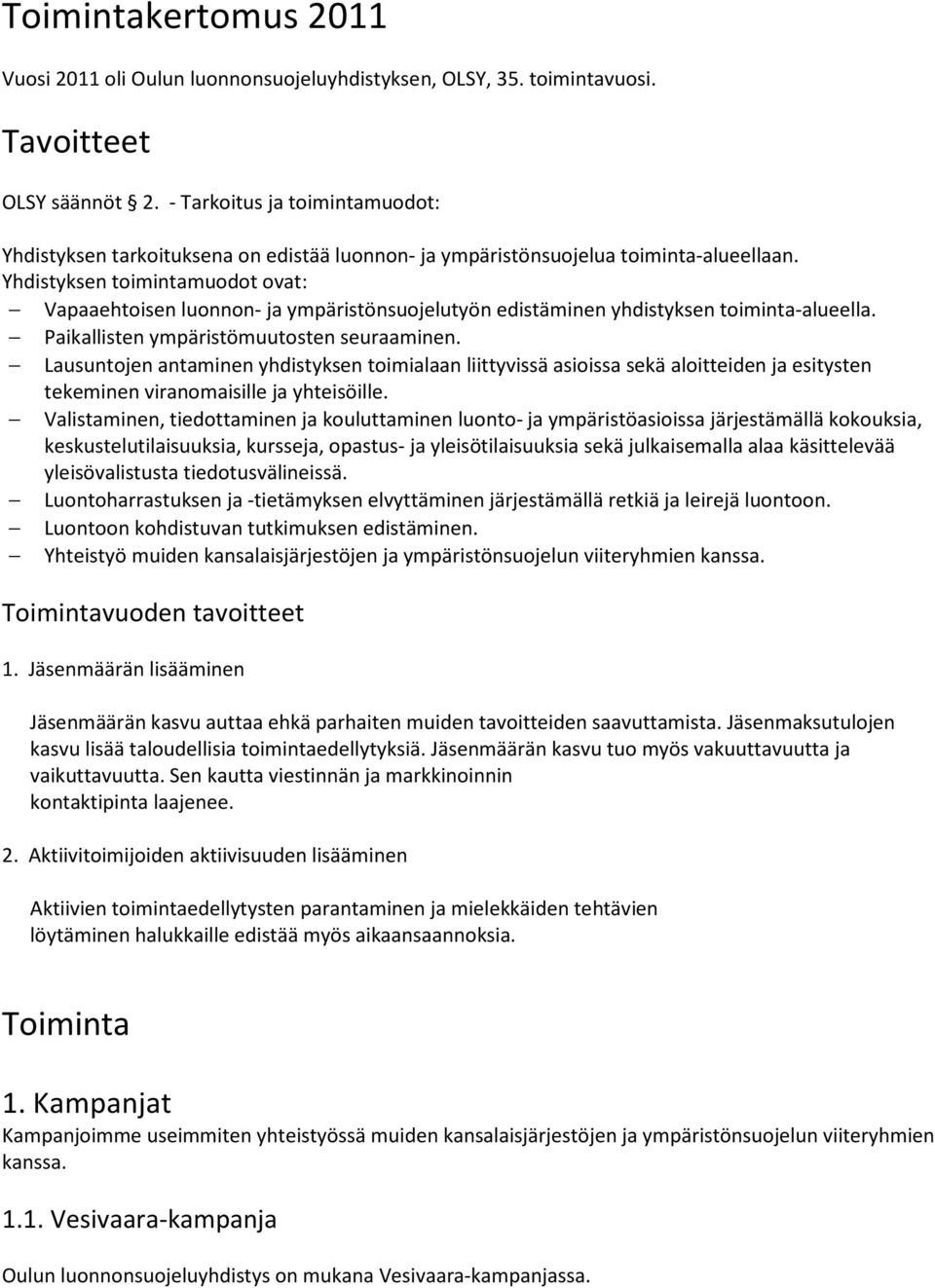 Yhdistyksen toimintamuodot ovat: Vapaaehtoisen luonnon- ja ympäristönsuojelutyön edistäminen yhdistyksen toiminta-alueella. Paikallisten ympäristömuutosten seuraaminen.