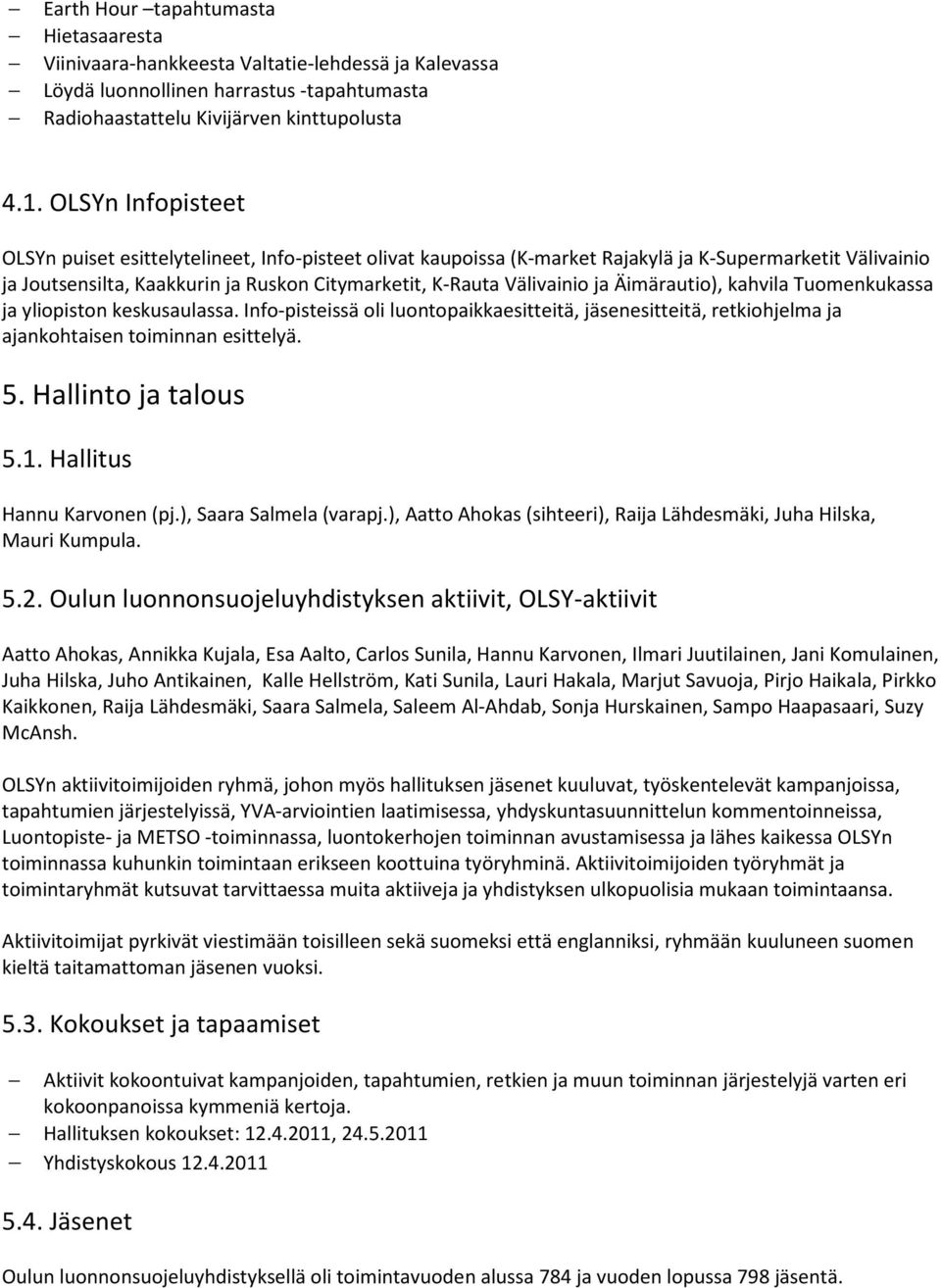 ja Äimärautio), kahvila Tuomenkukassa ja yliopiston keskusaulassa. Info-pisteissä oli luontopaikkaesitteitä, jäsenesitteitä, retkiohjelma ja ajankohtaisen toiminnan esittelyä. 5. Hallinto ja talous 5.