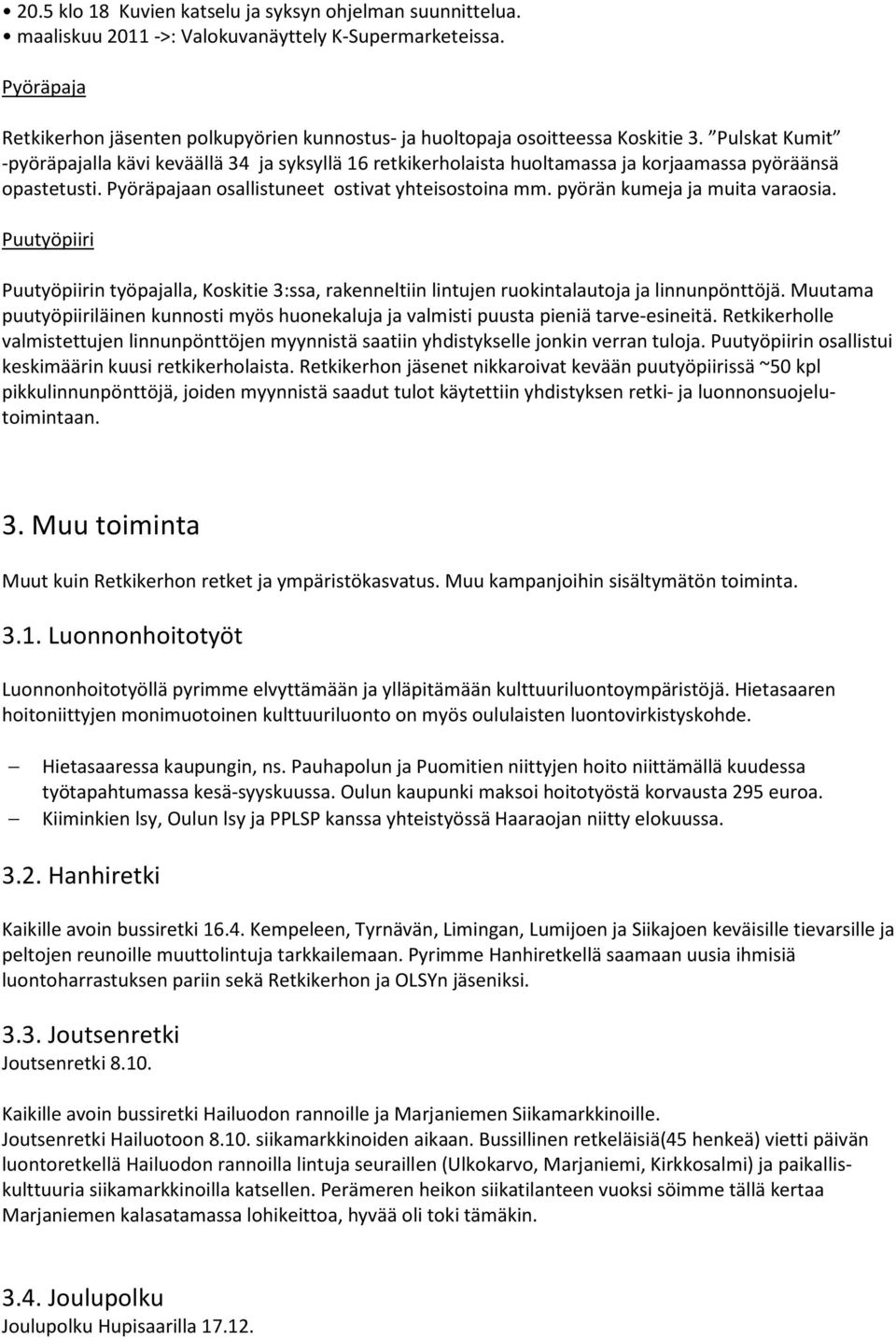 Pulskat Kumit -pyöräpajalla kävi keväällä 34 ja syksyllä 16 retkikerholaista huoltamassa ja korjaamassa pyöräänsä opastetusti. Pyöräpajaan osallistuneet ostivat yhteisostoina mm.