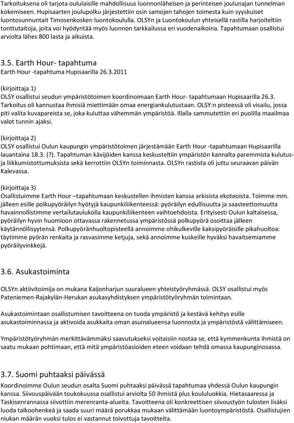 OLSYn ja Luontokoulun yhteisellä rastilla harjoiteltiin tonttutaitoja, joita voi hyödyntää myös luonnon tarkkailussa eri vuodenaikoina. Tapahtumaan osallistui arviolta lähes 800 lasta ja aikuista. 3.