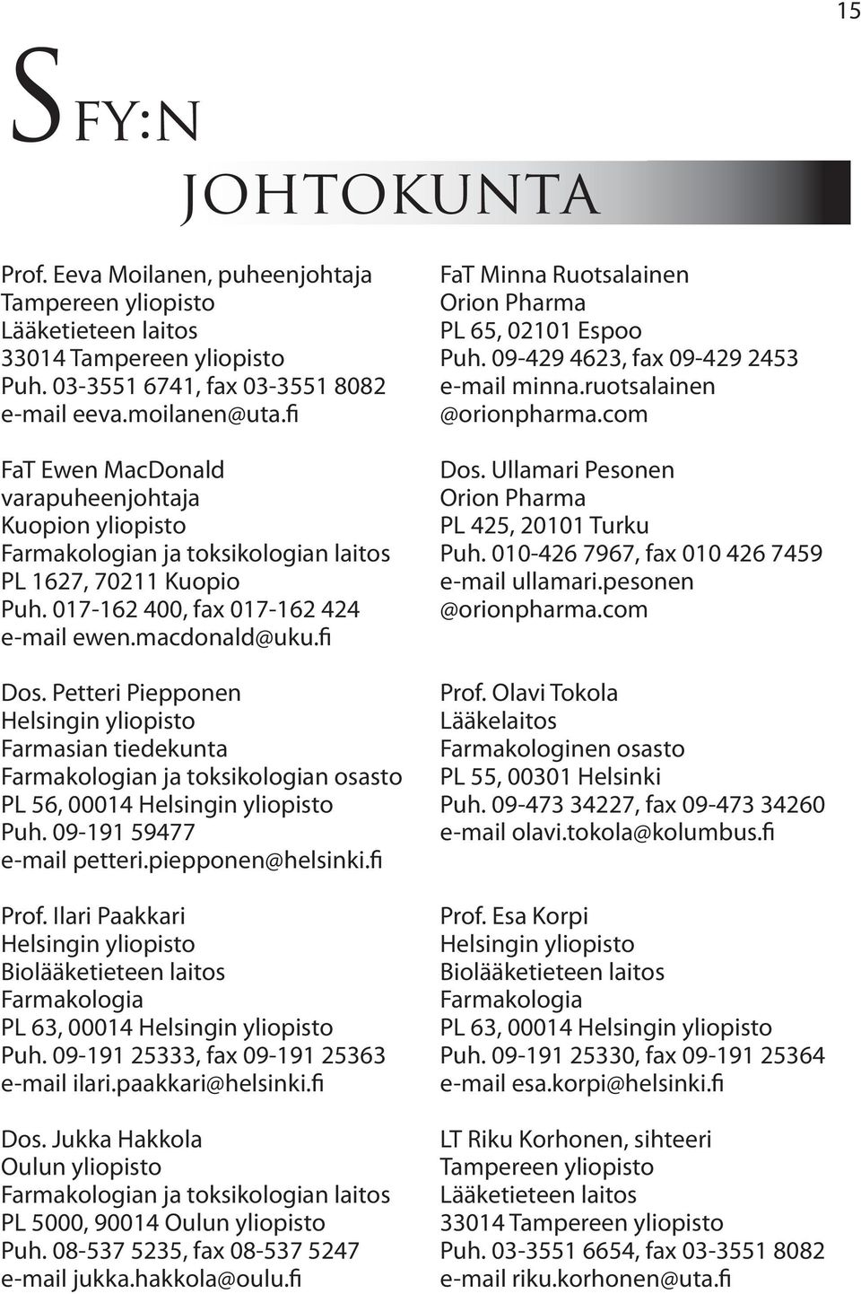 Petteri Piepponen Helsingin yliopisto Farmasian tiedekunta Farmakologian ja toksikologian osasto PL 56, 00014 Helsingin yliopisto Puh. 09-191 59477 e-mail petteri.piepponen@helsinki.fi Prof.