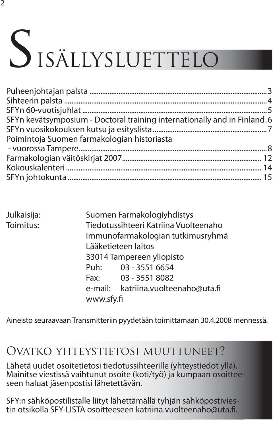 .. 15 Julkaisija: Toimitus: Suomen Farmakologiyhdistys Tiedotussihteeri Katriina Vuolteenaho Immunofarmakologian tutkimusryhmä Lääketieteen laitos 33014 Tampereen yliopisto Puh: 03-3551 6654 Fax: