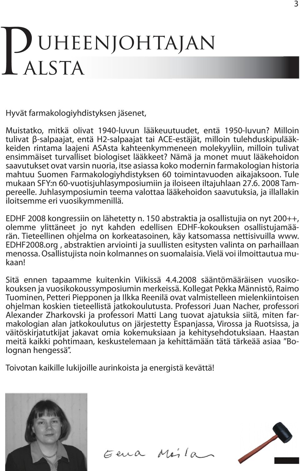 lääkkeet? Nämä ja monet muut lääkehoidon saavutukset ovat varsin nuoria, itse asiassa koko modernin farmakologian historia mahtuu Suomen Farmakologiyhdistyksen 60 toimintavuoden aikajaksoon.