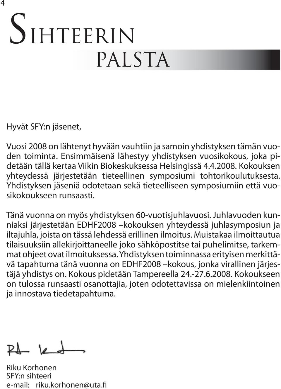 Yhdistyksen jäseniä odotetaan sekä tieteelliseen symposiumiin että vuosikokoukseen runsaasti. Tänä vuonna on myös yhdistyksen 60-vuotisjuhlavuosi.