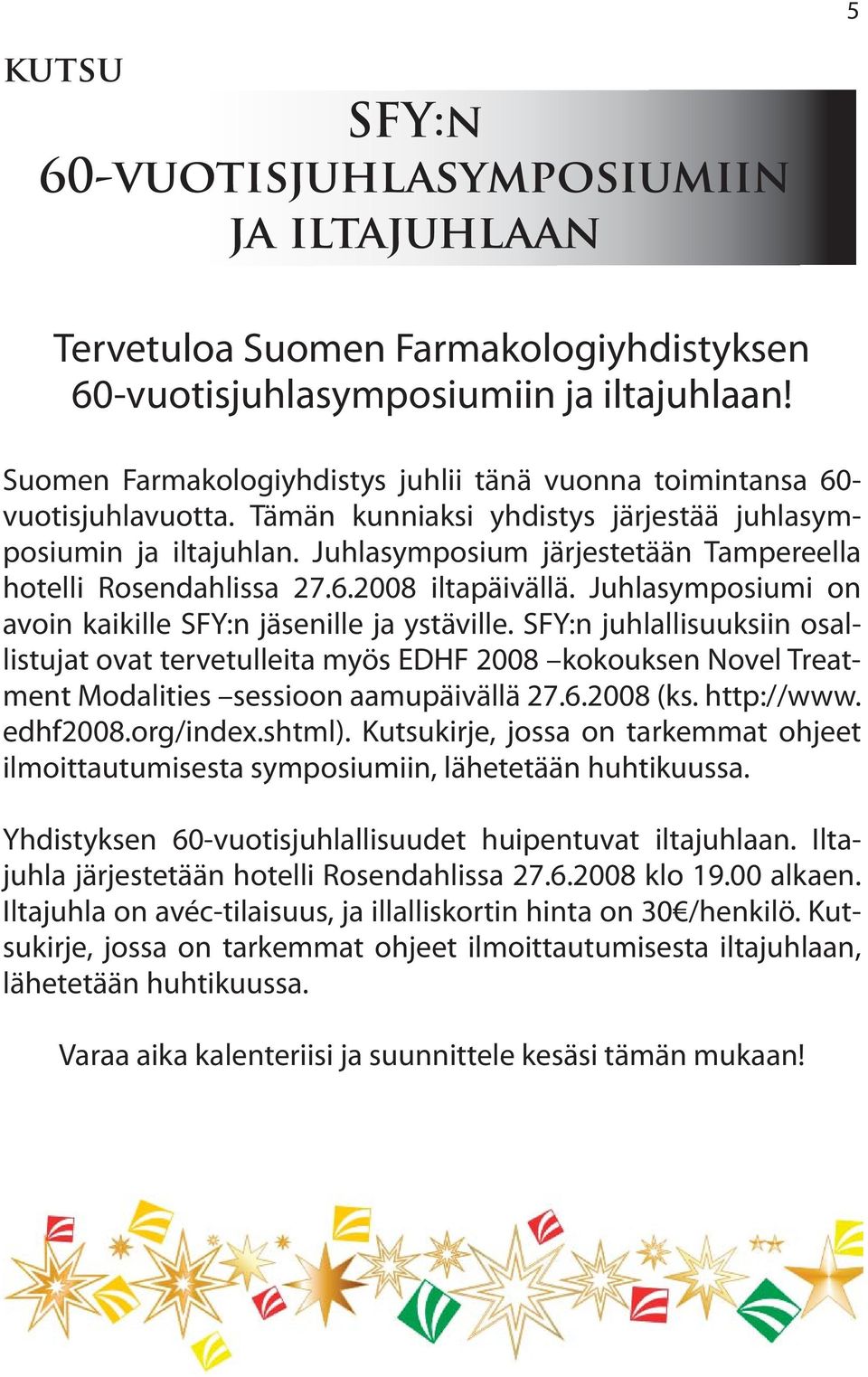 Juhlasymposium järjestetään Tampereella hotelli Rosendahlissa 27.6.2008 iltapäivällä. Juhlasymposiumi on avoin kaikille SFY:n jäsenille ja ystäville.