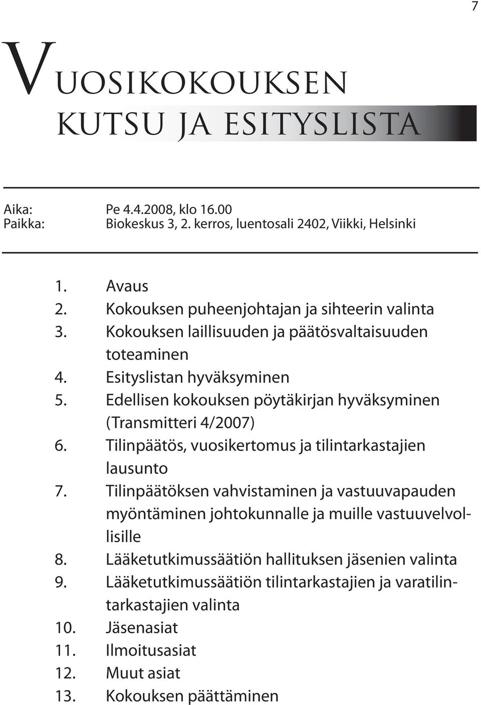 Edellisen kokouksen pöytäkirjan hyväksyminen (Transmitteri 4/2007) 6. Tilinpäätös, vuosikertomus ja tilintarkastajien lausunto 7.