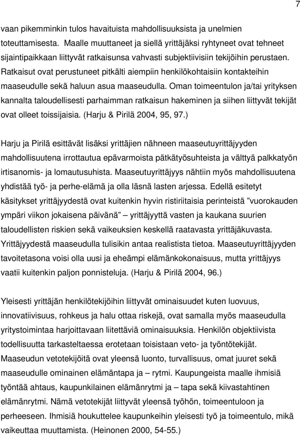 Ratkaisut ovat perustuneet pitkälti aiempiin henkilökohtaisiin kontakteihin maaseudulle sekä haluun asua maaseudulla.