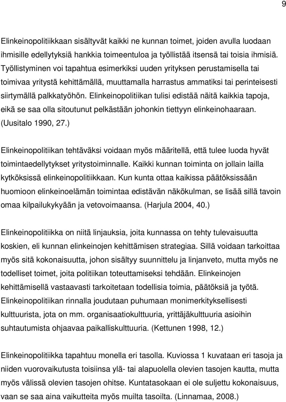 Elinkeinopolitiikan tulisi edistää näitä kaikkia tapoja, eikä se saa olla sitoutunut pelkästään johonkin tiettyyn elinkeinohaaraan. (Uusitalo 1990, 27.