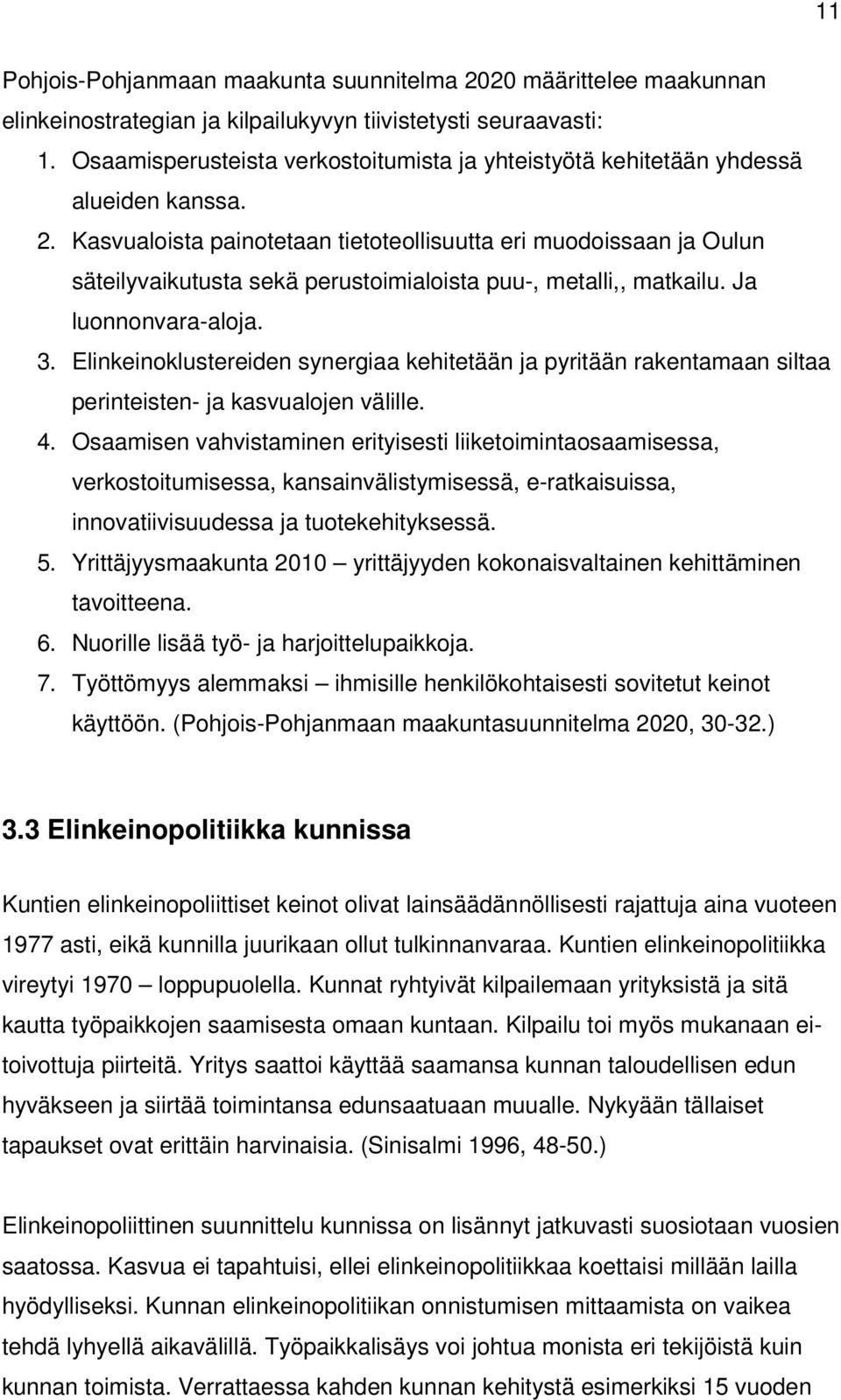 Kasvualoista painotetaan tietoteollisuutta eri muodoissaan ja Oulun säteilyvaikutusta sekä perustoimialoista puu-, metalli,, matkailu. Ja luonnonvara-aloja. 3.