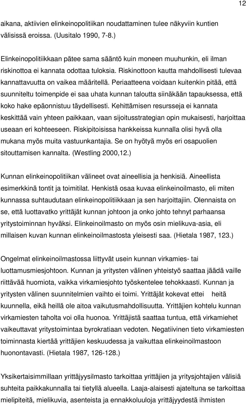 Periaatteena voidaan kuitenkin pitää, että suunniteltu toimenpide ei saa uhata kunnan taloutta siinäkään tapauksessa, että koko hake epäonnistuu täydellisesti.