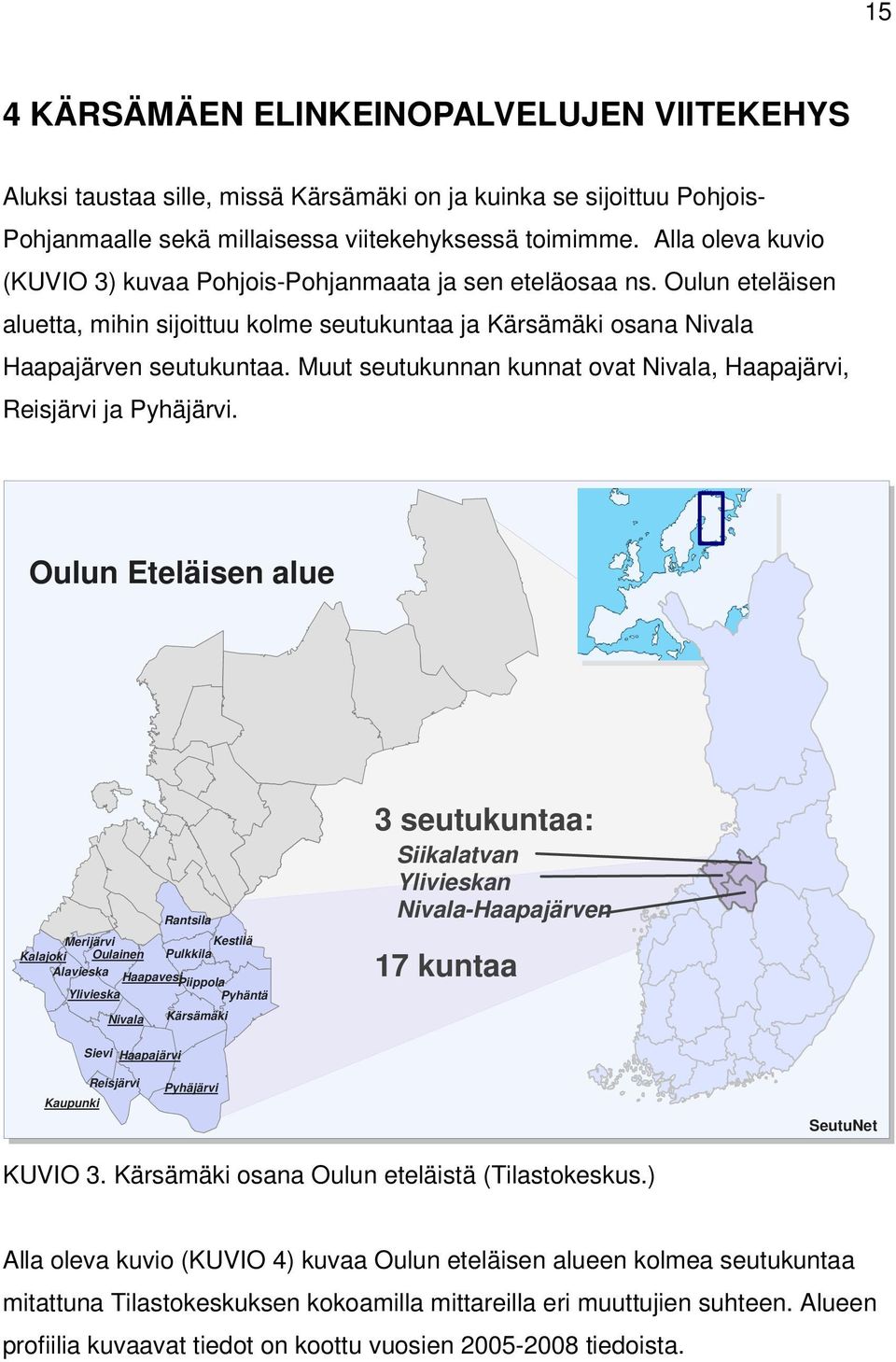 Muut seutukunnan kunnat ovat Nivala, Haapajärvi, Reisjärvi ja Pyhäjärvi.