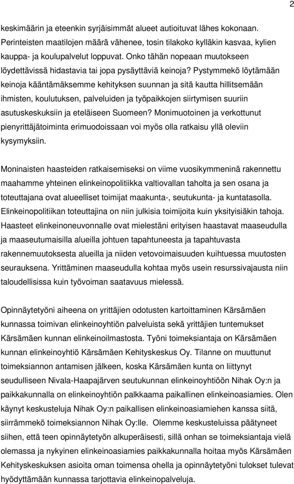 Pystymmekö löytämään keinoja kääntämäksemme kehityksen suunnan ja sitä kautta hillitsemään ihmisten, koulutuksen, palveluiden ja työpaikkojen siirtymisen suuriin asutuskeskuksiin ja eteläiseen