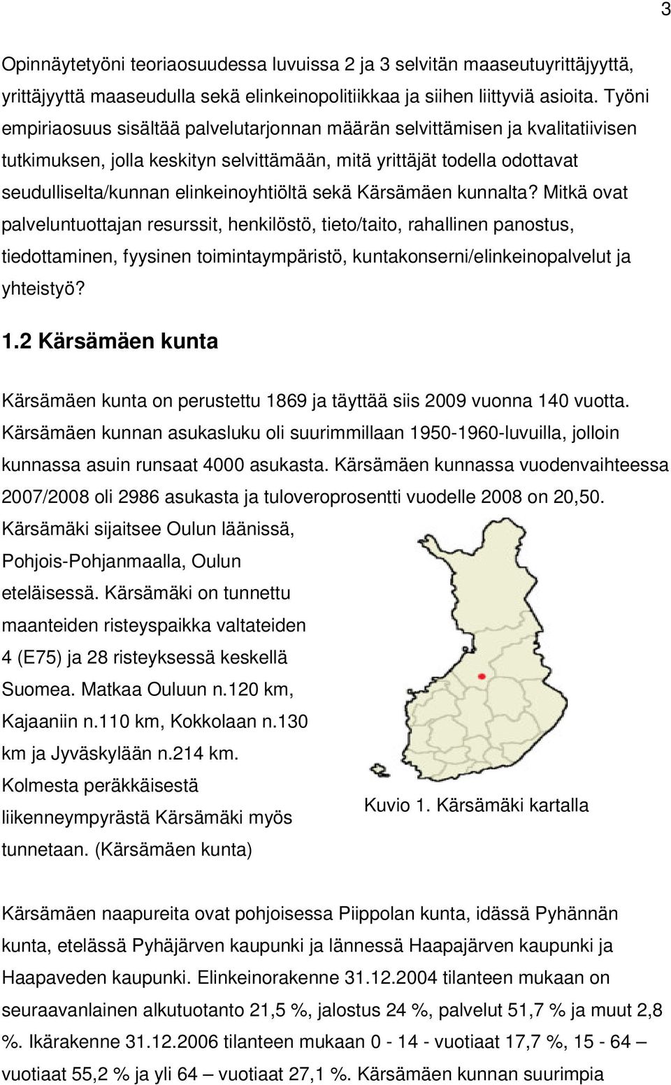 sekä Kärsämäen kunnalta? Mitkä ovat palveluntuottajan resurssit, henkilöstö, tieto/taito, rahallinen panostus, tiedottaminen, fyysinen toimintaympäristö, kuntakonserni/elinkeinopalvelut ja yhteistyö?