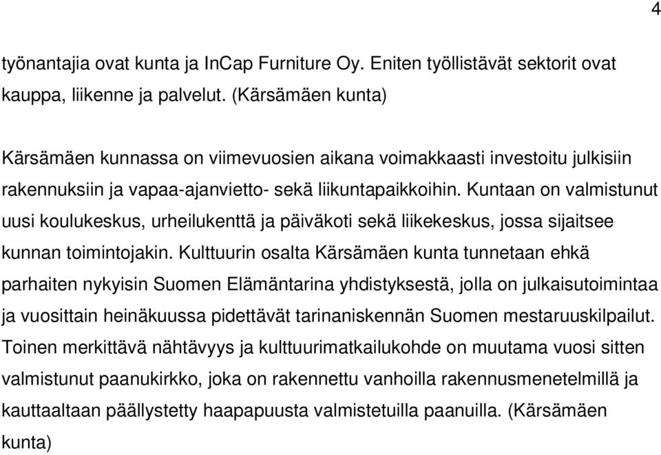 Kuntaan on valmistunut uusi koulukeskus, urheilukenttä ja päiväkoti sekä liikekeskus, jossa sijaitsee kunnan toimintojakin.