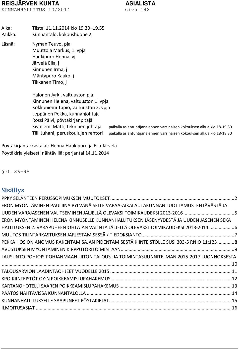 vpja Leppänen Pekka, kunnanjohtaja Rossi Päivi, pöytäkirjanpitäjä Kiviniemi Matti, tekninen johtaja paikalla asiantuntijana ennen varsinaisen kokouksen alkua klo 18-19.