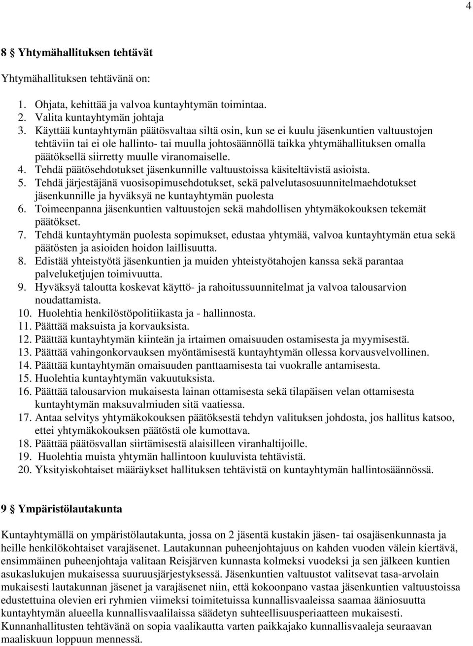 muulle viranomaiselle. 4. Tehdä päätösehdotukset jäsenkunnille valtuustoissa käsiteltävistä asioista. 5.