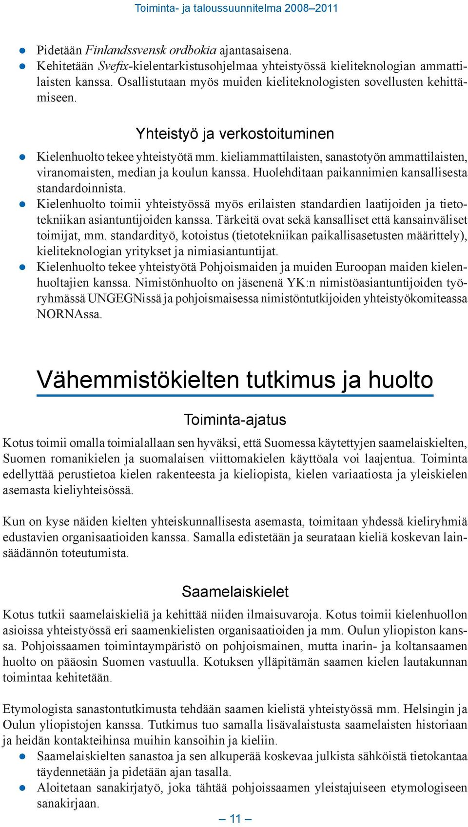 kieliammattilaisten, sanastotyön ammattilaisten, viranomaisten, median ja koulun kanssa. Huolehditaan paikannimien kansallisesta standardoinnista.