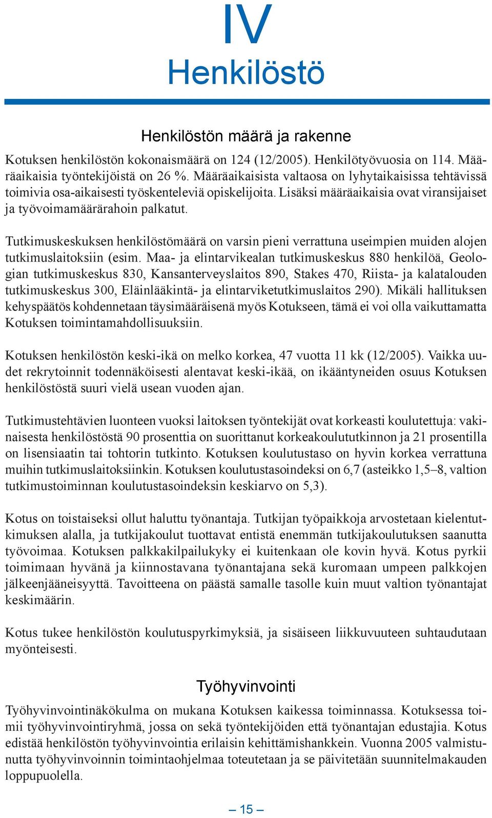 Tutkimuskeskuksen henkilöstömäärä on varsin pieni verrattuna useimpien muiden alojen tutkimuslaitoksiin (esim.