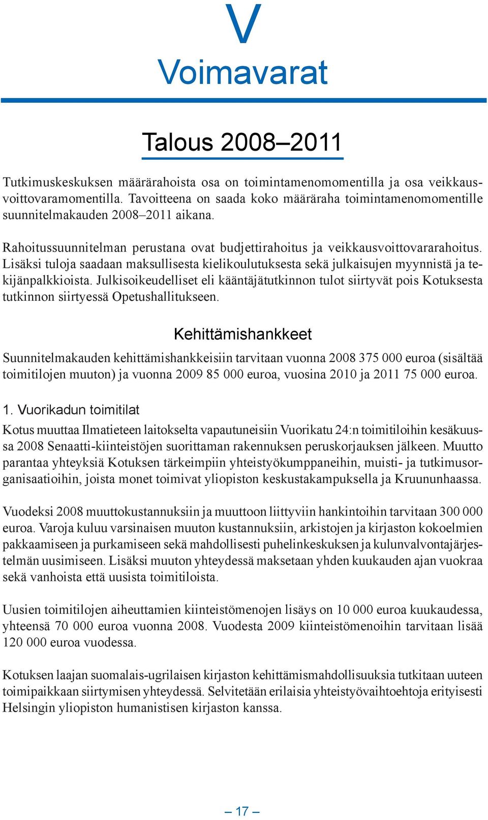 Lisäksi tuloja saadaan maksullisesta kielikoulutuksesta sekä julkaisujen myynnistä ja tekijänpalkkioista.