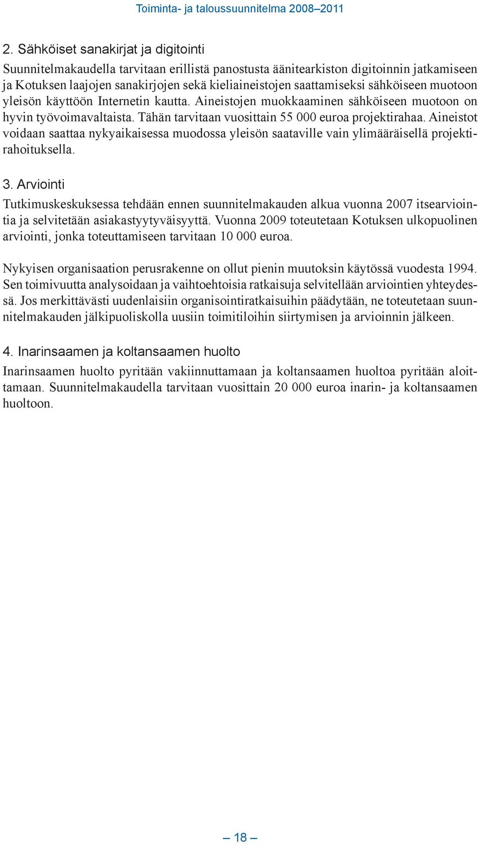 Aineistot voidaan saattaa nykyaikaisessa muodossa yleisön saataville vain ylimääräisellä projektirahoituksella. 3.