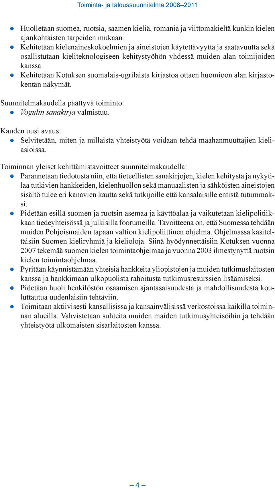 Kehitetään Kotuksen suomalais-ugrilaista kirjastoa ottaen huomioon alan kirjastokentän näkymät. Suunnitelmakaudella päättyvä toiminto: Vogulin sanakirja valmistuu.