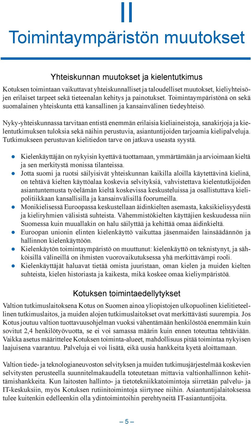 Nyky-yhteiskunnassa tarvitaan entistä enemmän erilaisia kieliaineistoja, sanakirjoja ja kielentutkimuksen tuloksia sekä näihin perustuvia, asiantuntijoiden tarjoamia kielipalveluja.