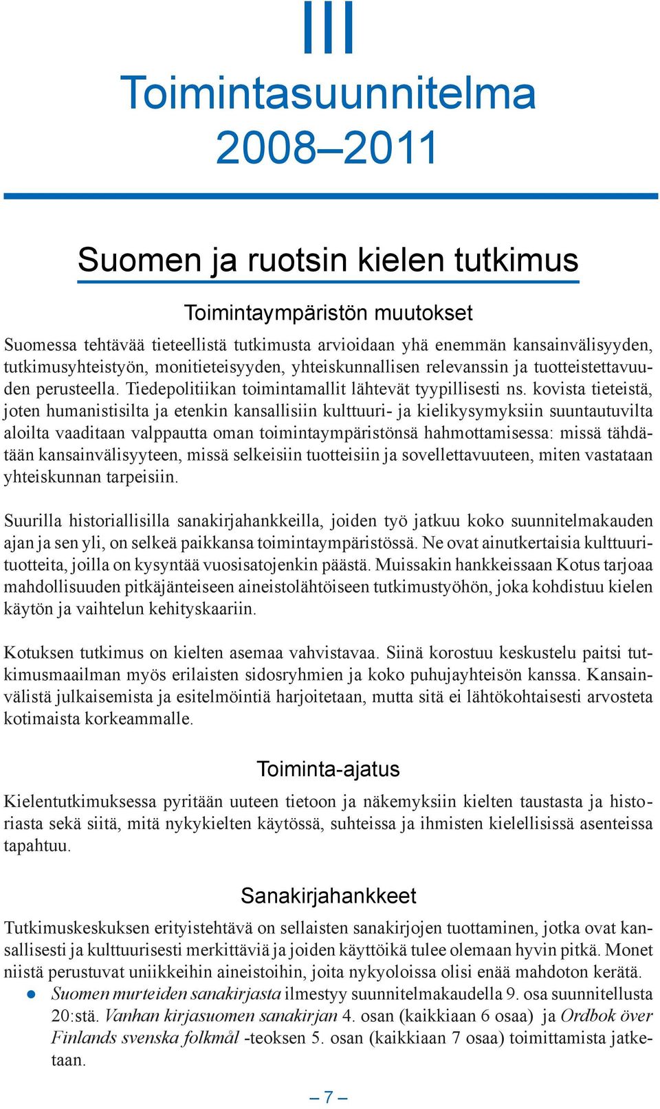 kovista tieteistä, joten humanistisilta ja etenkin kansallisiin kulttuuri- ja kielikysymyksiin suuntautuvilta aloilta vaaditaan valppautta oman toimintaympäristönsä hahmottamisessa: missä tähdätään