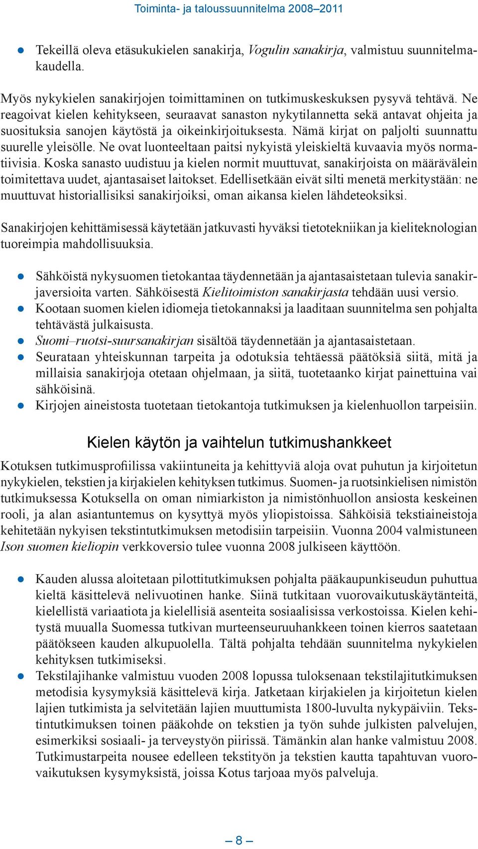 Ne ovat luonteeltaan paitsi nykyistä yleiskieltä kuvaavia myös normatiivisia.