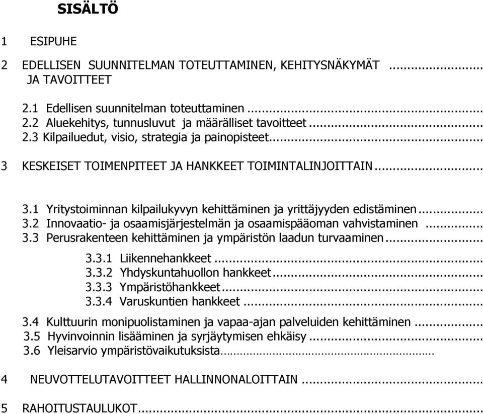 .. 3.3 Perusrakenteen kehittäminen ja ympäristön laadun turvaaminen... 3.3.1 Liikennehankkeet... 3.3.2 Yhdyskuntahuollon hankkeet... 3.3.3 Ympäristöhankkeet... 3.3.4 Varuskuntien hankkeet... 3.4 Kulttuurin monipuolistaminen ja vapaa-ajan palveluiden kehittäminen.