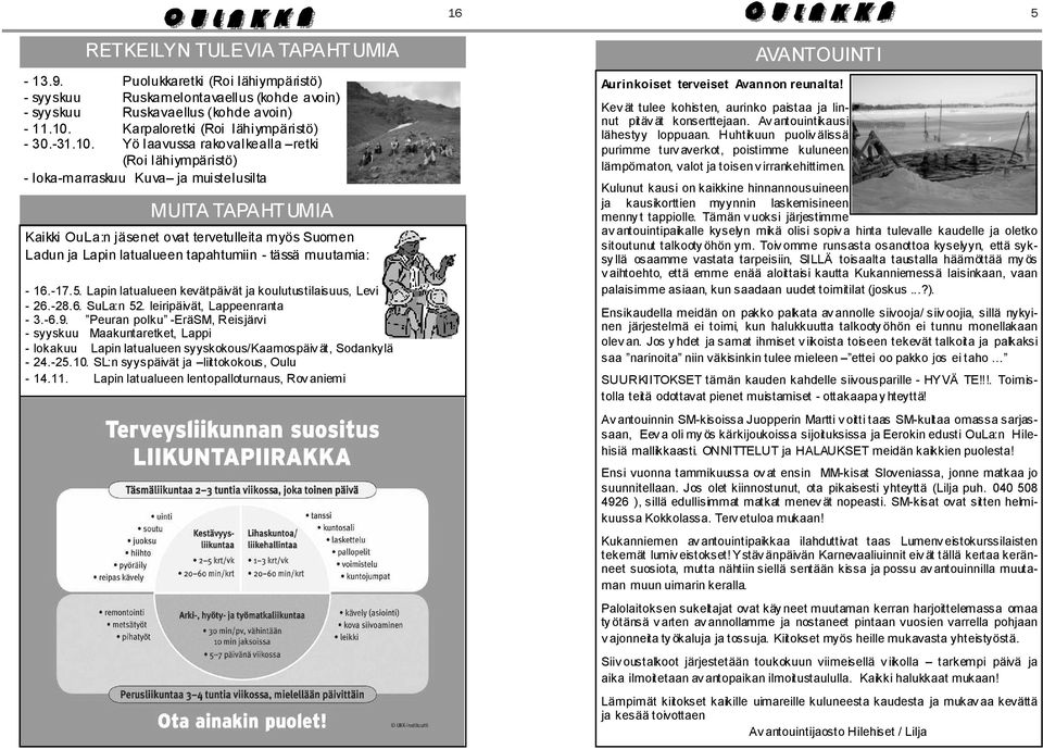 Yö laavussa rakovalkealla retki (Roi lähiympäristö) - loka-marraskuu Kuva ja muistelusilta MUITA TAPAHTUMIA Kaikki OuLa:n jäsenet ovat tervetulleita myös Suomen Ladun ja Lapin latualueen tapahtumiin