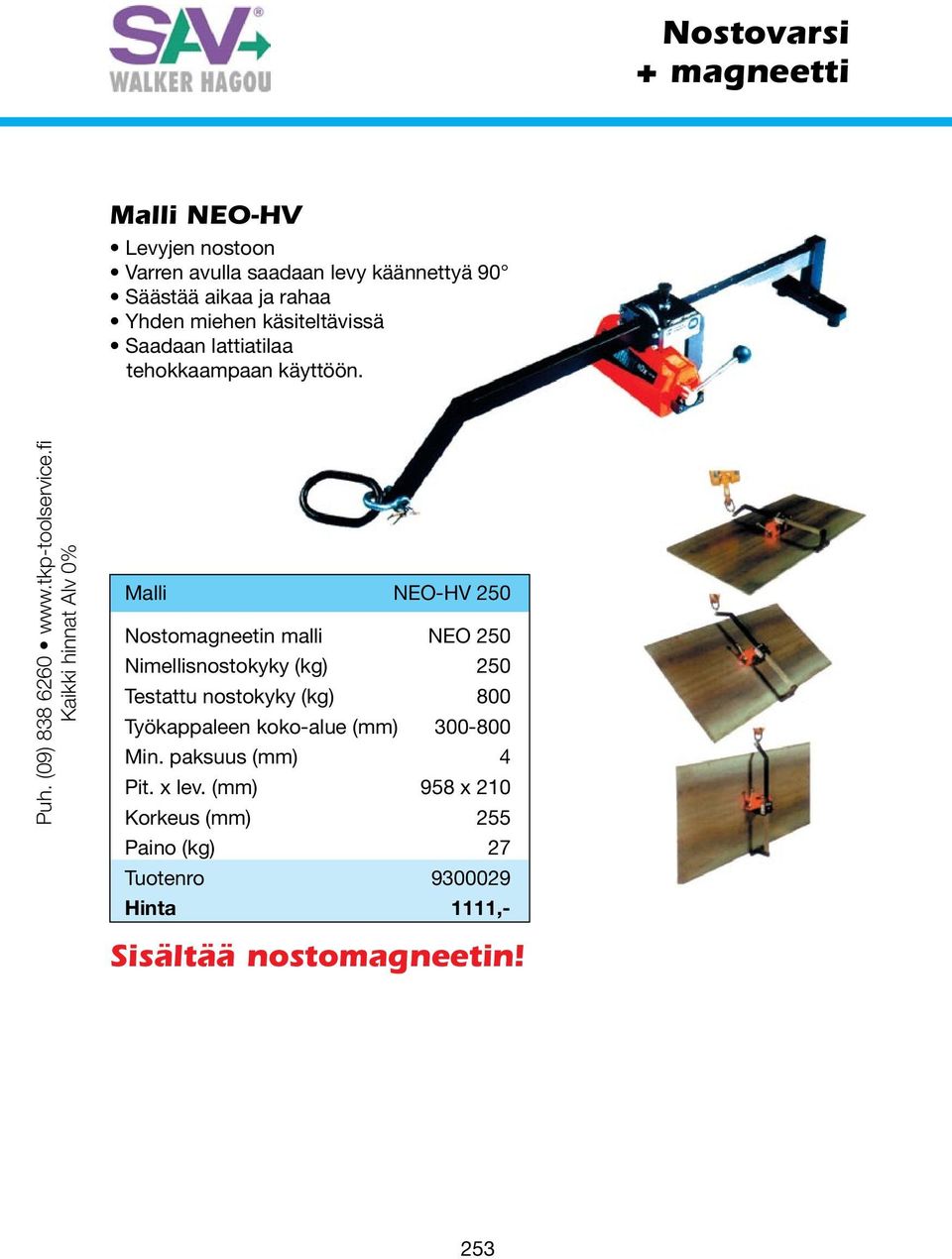 fi Kaikki hinnat Alv 0% Malli NEO-HV 250 Nostomagneetin malli NEO 250 Nimellisnostokyky (kg) 250 Testattu nostokyky (kg) 800