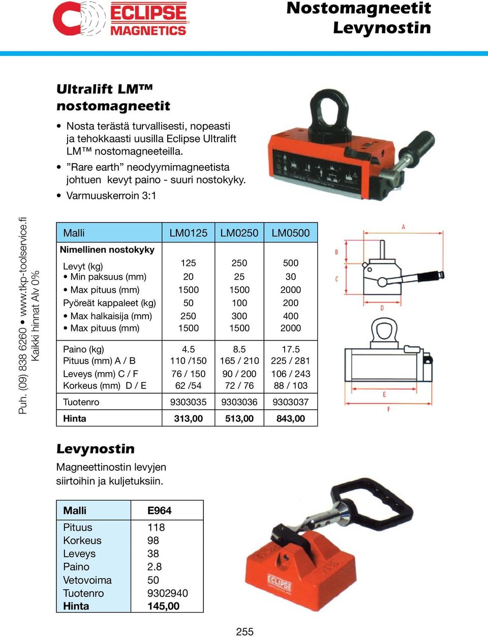 fi Kaikki hinnat Alv 0% Malli LM0125 LM0250 LM0500 Nimellinen nostokyky Levyt (kg) 125 250 500 Min paksuus (mm) 20 25 30 Max pituus (mm) 1500 1500 2000 Pyöreät kappaleet (kg) 50 100 200 Max