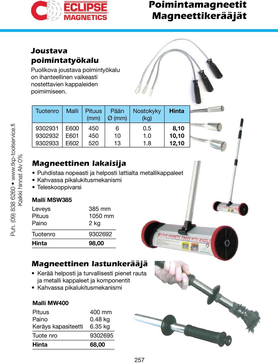 8 12,10 Magneettinen lakaisija Puhdistaa nopeasti ja helposti lattialta metallikappaleet Kahvassa pikalukitusmekanismi Teleskooppivarsi Malli MSW385 Leveys Pituus Paino 385 mm 1050 mm 2 kg Tuotenro