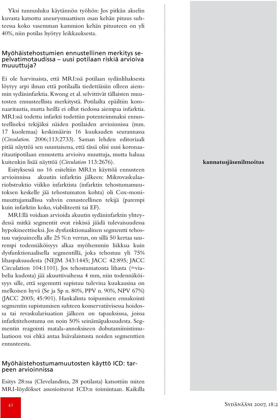 Ei ole harvinaista, että MRI:ssä potilaan sydänlihaksesta löytyy arpi ilman että potilaalla tiedettäisiin olleen aiemmin sydäninfarktia. Kwong et al.