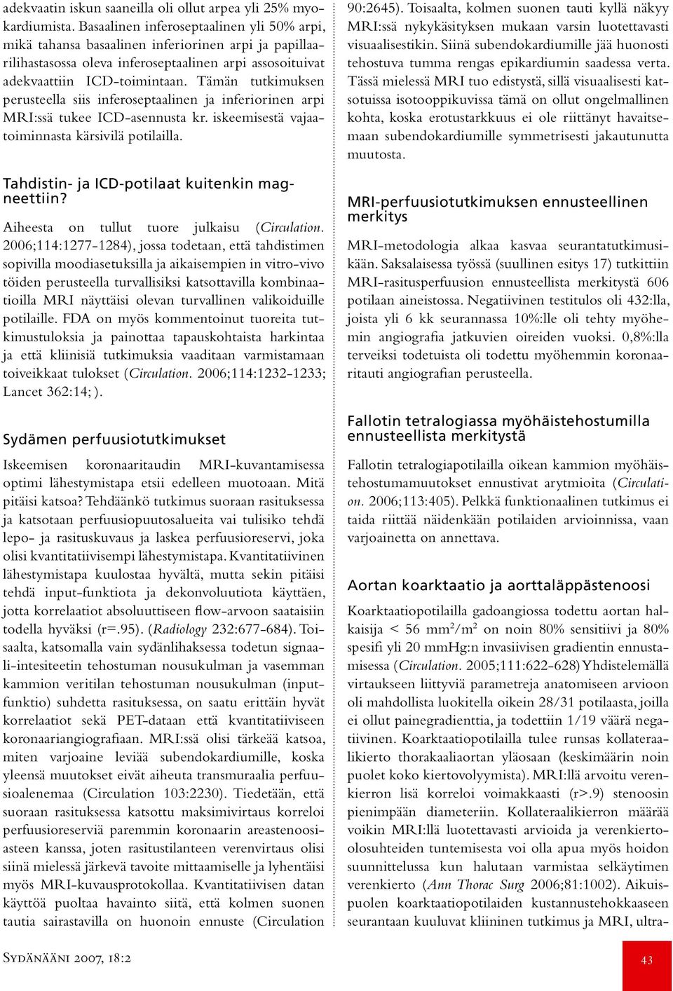 Tämän tutkimuksen perusteella siis inferoseptaalinen ja inferiorinen arpi MRI:ssä tukee ICD-asennusta kr. iskeemisestä vajaatoiminnasta kärsivilä potilailla.