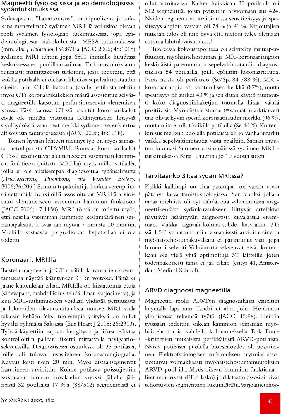 Am J Epidemiol 156:871ja JACC 2006; 48:1018) sydämen MRI tehtiin jopa 6500 ihmisille kuudessa keskuksessa eri puolilla maailmaa.