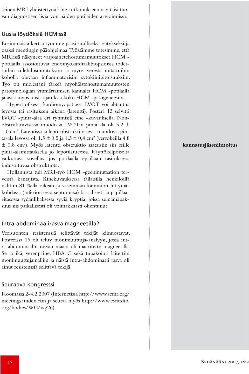 Työssämme totesimme, että MRI:ssä näkyneet varjoainetehostumamuutokset HCM - potilailla assosioituvat endomyokardiaalibiopsioissa todettuihin tulehdusmuutoksiin ja myös verestä mitattuihin koholla
