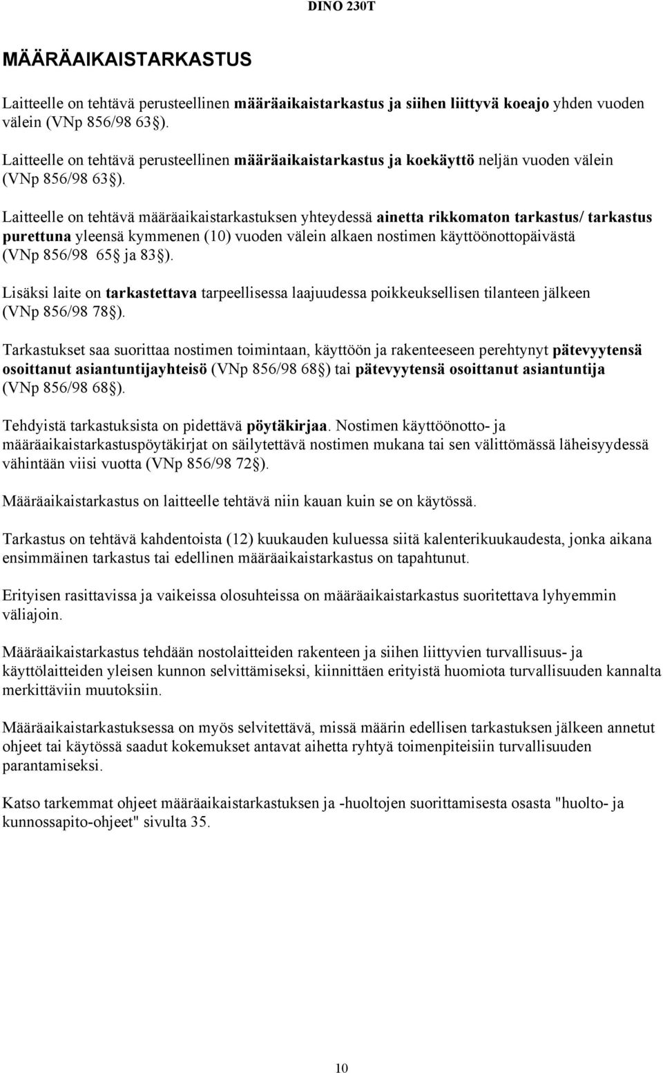 Laitteelle on tehtävä määräaikaistarkastuksen yhteydessä ainetta rikkomaton tarkastus/ tarkastus purettuna yleensä kymmenen (10) vuoden välein alkaen nostimen käyttöönottopäivästä (VNp 856/98 65 ja