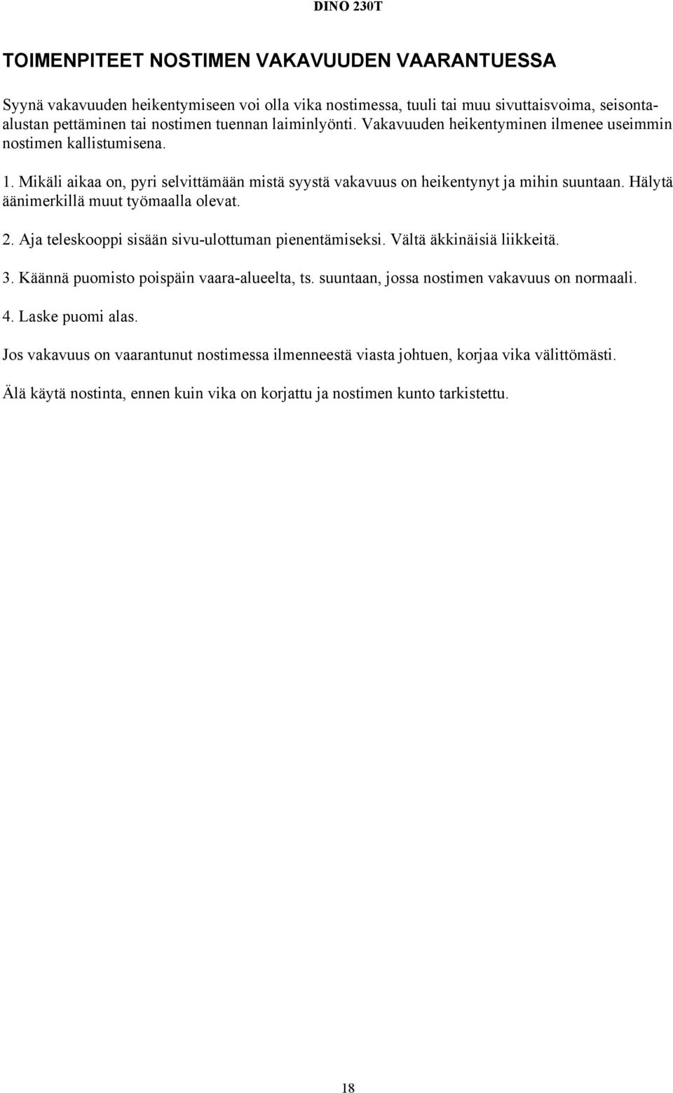 Hälytä äänimerkillä muut työmaalla olevat. 2. Aja teleskooppi sisään sivu-ulottuman pienentämiseksi. Vältä äkkinäisiä liikkeitä. 3. Käännä puomisto poispäin vaara-alueelta, ts.
